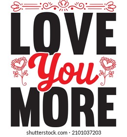 Love You More t shirt design, vector file.