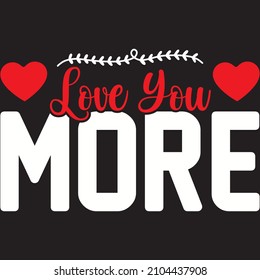 Love You More t shirt design, vector file.