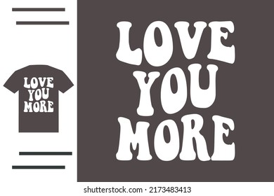 Love you more t shirt design