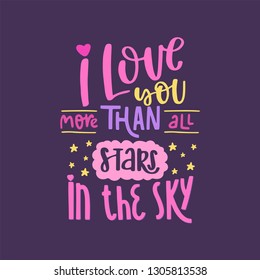 I love you more than all stars in the sky. Valentines Day lettering. Handwritten calligraphy text. Vector illustration with graphic slogan, quote, phrases for card, posters, decor.