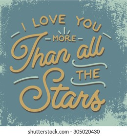 I love you more than all the stars. Quote. Vintage print with grunge texture and lettering. This illustration can be used as a print or T-shirts