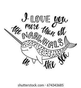 I love you more than all the narwhals in the sea. Handwritten inspirational quote. Modern calligraphy phrase with hand drawn narwhal. Simple vector lettering for print and poster. Typography design