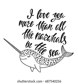 I love you more than all the narwhals in the sea. Handwritten inspirational quote. Modern calligraphy phrase with hand drawn narwhal. Simple vector lettering for print and poster. Typography design.