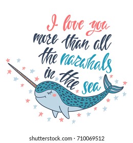 I love you more than all the narwhals in the sea. Handwritten inspirational quote. Modern calligraphy phrase with hand drawn narwhal. Simple vector lettering for print and poster. Typography design.