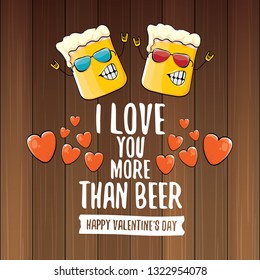 I love you more than beer vector valentines day greeting card with beer glass cartoon character on wooden background. Vector adult valentines day party poster design template with funny slogan