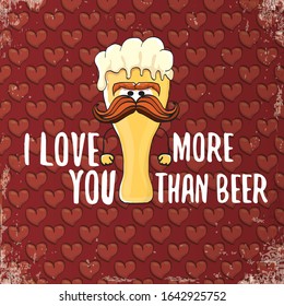 I love you more than beer vector valentines day greeting card with beer glass cartoon character on red background. Vector adult valentines day party poster design template with funny slogan