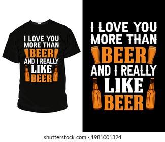 I love you more than beer and I really like beer, Beer T-Shirts Vintage,