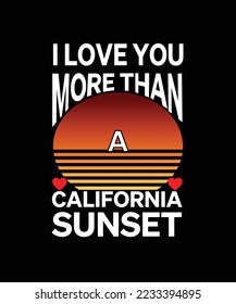 I LOVE YOU MORE THAN A CALIFORNIA SUNSET. T-SHIRT DESIGN. VECTOR. ILLUSTRATION. LOVE QUOTE. 