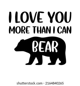 i love you more than i can bearis a vector design for printing on various surfaces like t shirt, mug etc. 
