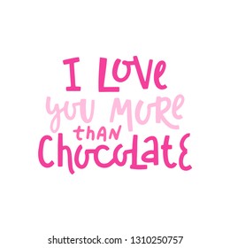 I love you more than chocolate. Valentines Day lettering. Handwritten calligraphy text, isolated on white background. Vector illustration with graphic slogan, quote, phrases for card, posters, decor.