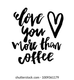 Love You More Than Coffee - Happy Valentines day card with calligraphy text on white. Template for Greetings, Congratulations, Housewarming posters, Invitation, Photo overlay. Vector illustration