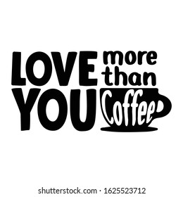 Love You more than Coffee Valentine's Day design, Gift Idea