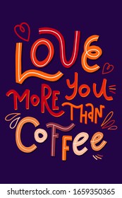 Love you more than coffee cute contrast vector lettering for declaration of love. Best for print on pillows, cards, wall posters and baby clothes. Hand draw phase