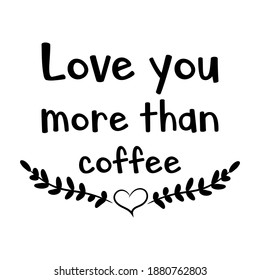 Love you more than coffee. Vector Quote