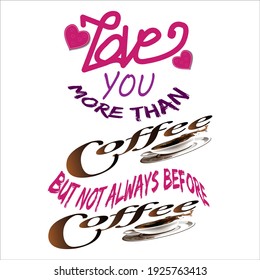 love you more than coffee but not always before coffee. text base t-shirt design. typography t-shirt design 