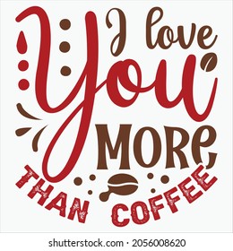 I Love You More Than Coffee t-shirt Design