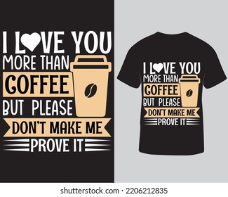 I love you more than coffee but please don't make me prove it typography vector t-shirt design template