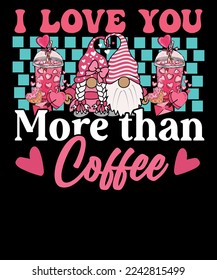 I Love You More Than Coffee quote Pink Gnomes Valentine Sublimation T Shirt Design