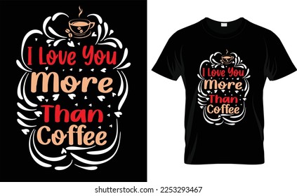 
    I LOVE YOU MORE THAN COFFEE           typography,fashion,iove, VALENTINE'S DAY T   SHIRT DESIGN


