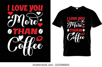 
I LOVE YOU MORE THAN COFFEE typography,fashion,iove, VALENTINE'S DAY T SHIRT DESIGN
 