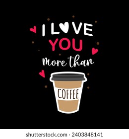 : I love you more than coffee quote for t-shirts. Walls valentine day