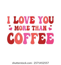 I Love You More Than Coffee Typography T-Shirt Design Vector, Valentine gift, Valetines Day Typography Shirt, Valentine’s Day Digital Design, Happy valentines day
