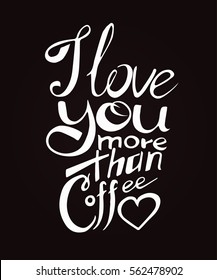 I love you more than coffee. Unique lettering made by hand.