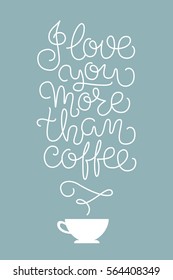 I love you more than coffee! Simple poster with hand lettered love quote. Vector illustration 