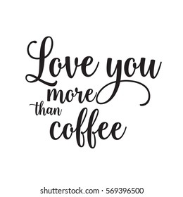 Love you more than coffee calligraphy