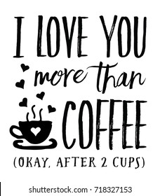 I Love you More than Coffee (Okay, After 2 Cups) - vector typography art design poster with heart and coffee cup icons on white background