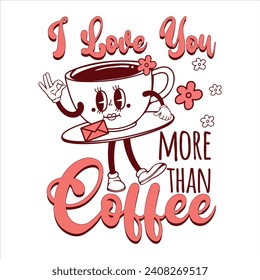 I LOVE YOU MORE THAN COFFEE-VALENTINE DAY T-SHIRT DESIGN