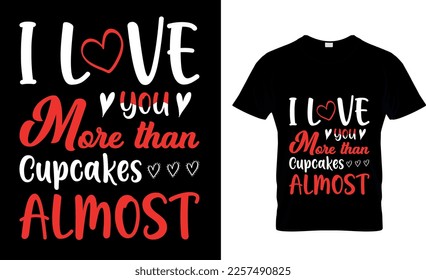 I love you more than cupcakes almost, Typography t-shirt design. For t-shirt printing, mug, and cards.