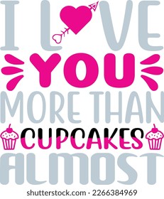 i love you more than cupcakes almost