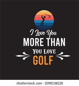 I love you more than you love golf. golf lover t-shirt