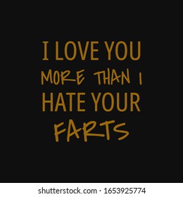 I love you more than i hate your farts. Inspiring typography, art quote with black gold background.