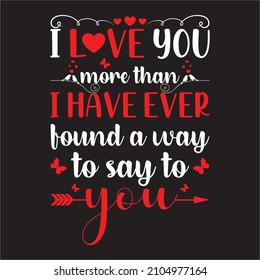 I love you more than, I have ever found a way to say you t-shirt design vector template