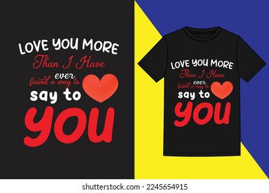 love you more than i have ever found a way to say to you valentine's day t shirt ,t-shirt design. Unique Valentine Typography quote design. Valentine designs for poster, print, t-shirt, mug, bag, and