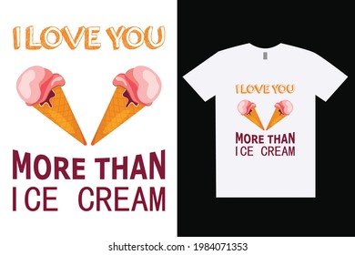 I Love You More Than Ice Cream T-Shirt Design. Summer vector t-shirt design. Design template for t-shirt print, poster, cases, cover, banner, gift card, label sticker, flyer, mug.