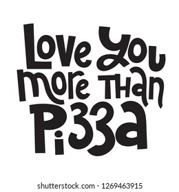 Love you more than pizza - funny, comical, black humor quote about Valentine s day. Unique vector anti valentine lettering for social media, poster, greeting card, banner, textile, gift, T-shirt, mug.