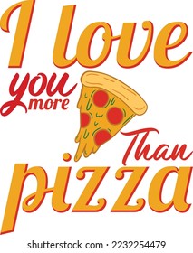 I Love You More Than Pizza Valentines Day Pizza Lover Vector Typography T-shirt Design Quotes