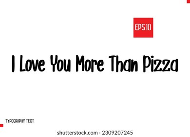 I Love You More Than Pizza Typography Text Inspirational Quote About Pizza 