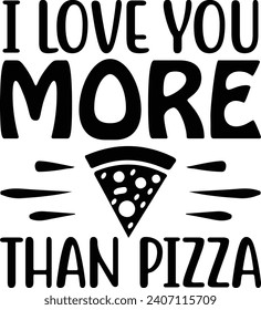 I Love You more Than Pizza ,Best Cute Designs