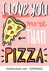 I love you more than pizza. Funny Valentine's day card. Bright hand drawn poster.