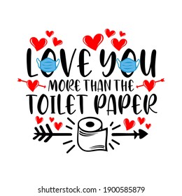 Love you more than the toilet paper, funny valentine quote, anti valentine quote, valentine's day quote vector illustration. Good for greeting card and t-shirt print, flyer, poster design, mug.