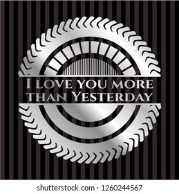 I love you more than Yesterday silver badge or emblem