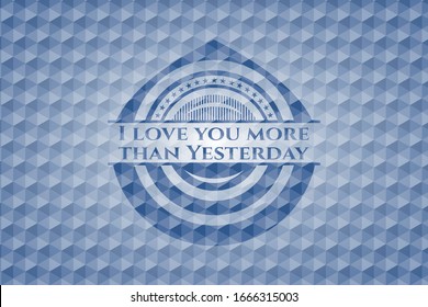 I love you more than Yesterday blue badge with geometric background. Vector Illustration. Detailed.