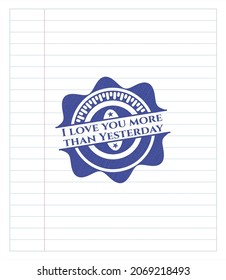 I love you more than Yesterday emblem with pen effect. Blue ink. Vector Illustration. Detailed. 