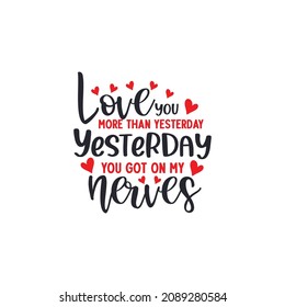 Love you more than yesterday you got on my nerve typography design for a t-shirt, mug and stationary. Vector Design