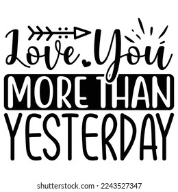 Love You More Than Yesterday T shirt design Vector File