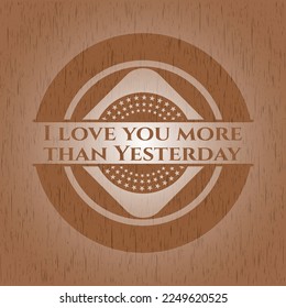 I love you more than Yesterday wooden emblem. Vector Illustration. 